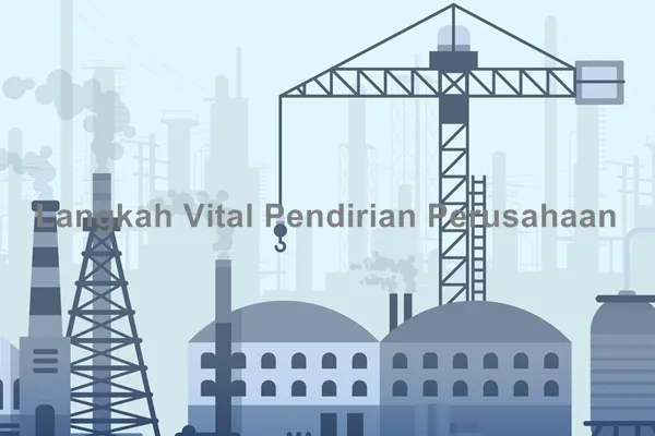 Langkah Vital Pendirian Perusahaan contoh perusahaan konstruksi di indonesia
